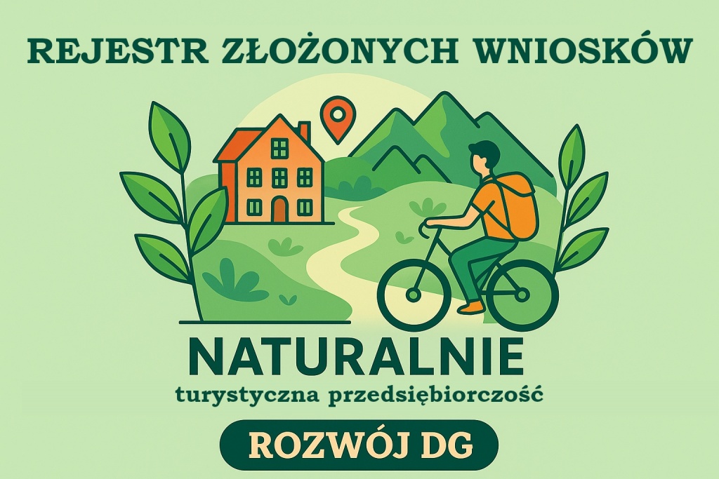 Ilustracja w&nbsp;zielonej, naturalnej kolorystyce przedstawiająca motyw turystyki i&nbsp;przedsiębiorczości w&nbsp;otoczeniu przyrody. Na grafice widoczny jest rowerzysta z&nbsp;plecakiem jadący ścieżką w&nbsp;g&oacute;rskim krajobrazie, obok dom, rośliny oraz symbol lokalizacji. U&nbsp;g&oacute;ry umieszczono napis &bdquo;Rejestr złożonych wniosk&oacute;w&rdquo;, centralnie hasło &bdquo;Naturalnie &ndash; turystyczna przedsiębiorczość&rdquo;, a&nbsp;na dole przycisk z&nbsp;napisem &bdquo;Rozw&oacute;j DG&rdquo;.