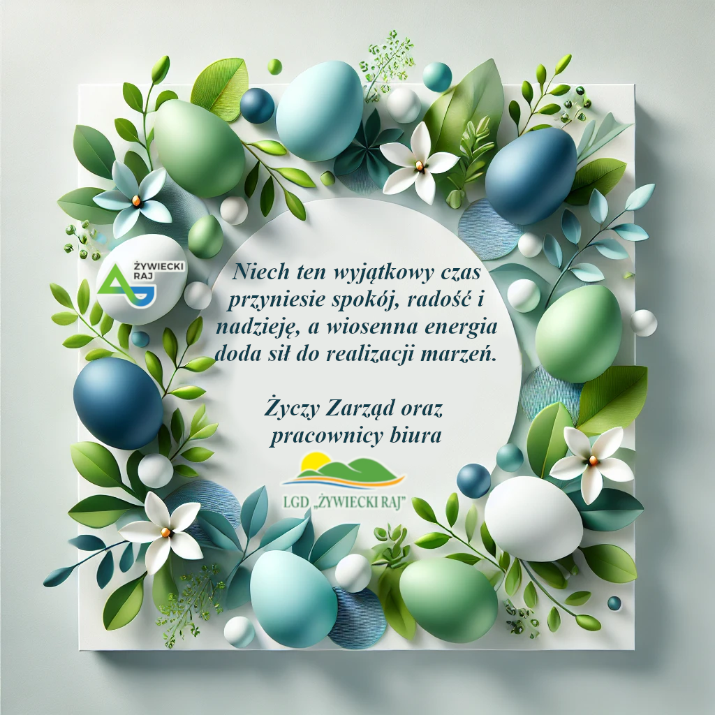 Wielkanocna kartka z życzeniami od LGD Żywiecki Raj. Biała, kwadratowa ramka ozdobiona dekoracjami – zielonymi i niebieskimi pisankami, liśćmi i białymi kwiatami. W centrum napis: Niech ten wyjątkowy czas przyniesie spokój, radość i nadzieję, a wiosenna energia doda sił do realizacji marzeń. Życzy Zarząd oraz pracownicy biura. Nad napisem – logo Żywiecki Raj, pod napisem – logo LGD Żywiecki Raj z zielono-żółtym krajobrazem.